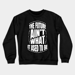 The future Ain't what it used to be Crewneck Sweatshirt